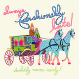 Fashionably Late Greeting Card